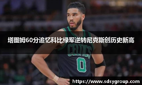 塔图姆60分追忆科比绿军逆转尼克斯创历史新高